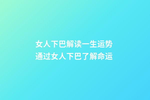 女人下巴解读一生运势 通过女人下巴了解命运